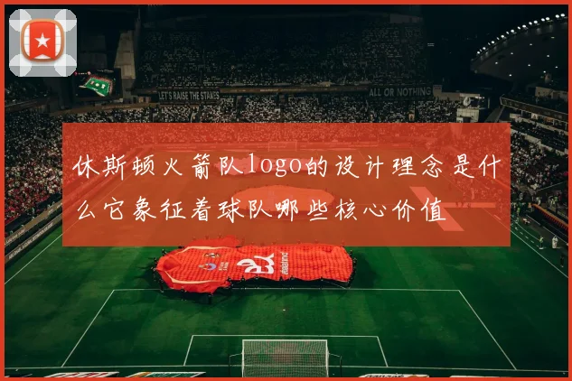 休斯顿火箭队logo的设计理念是什么它象征着球队哪些核心价值