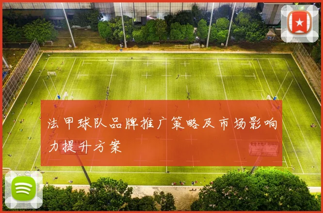 法甲球队品牌推广策略及市场影响力提升方案