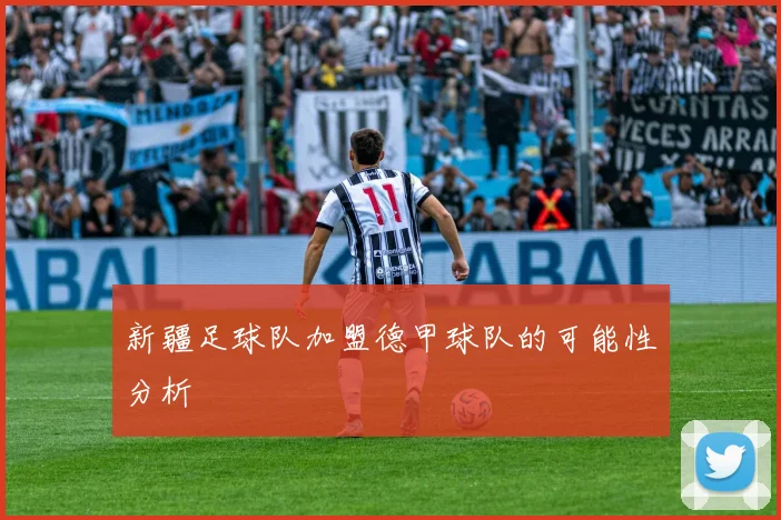 新疆足球队加盟德甲球队的可能性分析