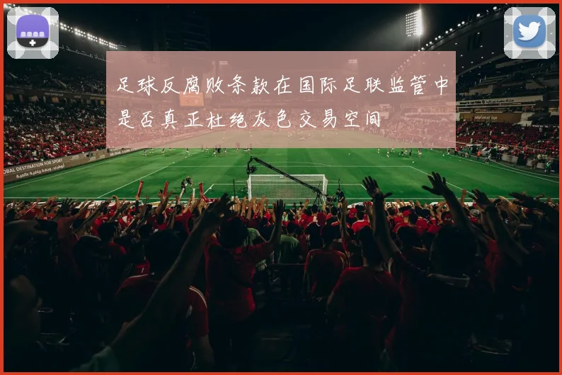 足球反腐败条款在国际足联监管中是否真正杜绝灰色交易空间