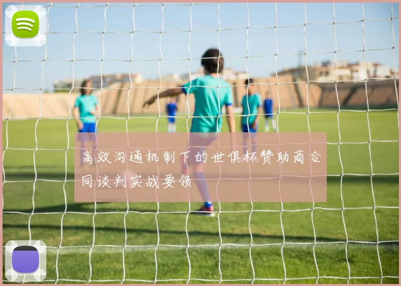 高效沟通机制下的世俱杯赞助商合同谈判实战要领